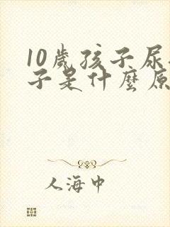 10岁孩子尿裤子是什么原因造成的