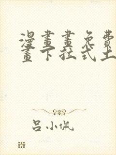 漫画画免费读漫画下拉式土豪漫画