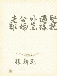 老公外遇坚决要离婚怎样挽回