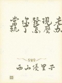 当你发现老公出轨了怎么办呢