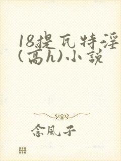 18提瓦特淫交(高h)小说