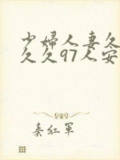 少妇人妻久久久久久97人安