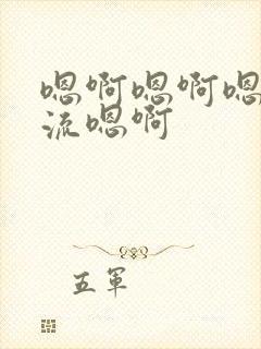 嗯啊嗯啊嗯啊轮流嗯啊