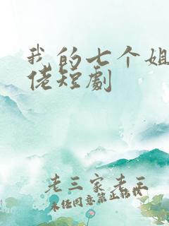 我的七个姐姐大佬短剧