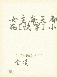 女主每天都在求死[快穿] 小说