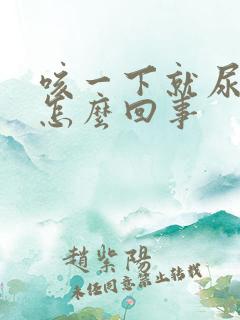 咳一下就尿漏是怎么回事