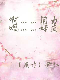 啊……用力……嗯……好爽……