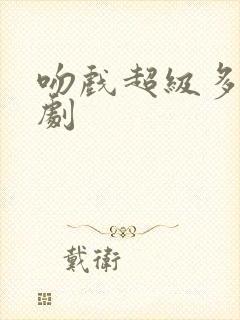 吻戏超级多的短剧