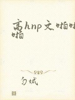 高hnp文啪啪啪