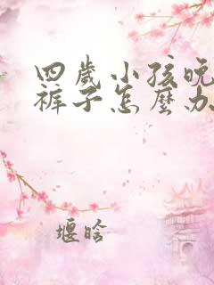 四岁小孩晚上尿裤子怎么办