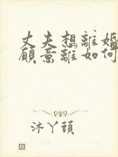 丈夫想离婚我不愿意离如何挽回