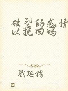 破裂的感情还可以挽回吗