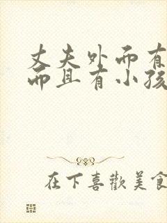 丈夫外面有小三而且有小孩怎么办