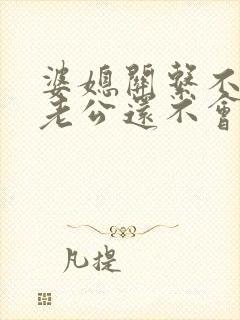 婆媳关系不好,老公还不会处理,怎么办