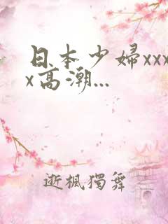 日本少妇xxxx高潮...