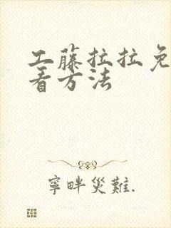 工藤拉拉免费观看方法