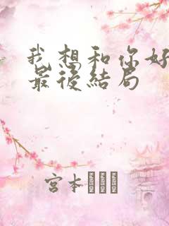 我想和你好好的最后结局