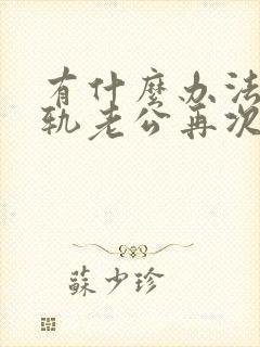 有什么办法让出轨老公再次爱上自己