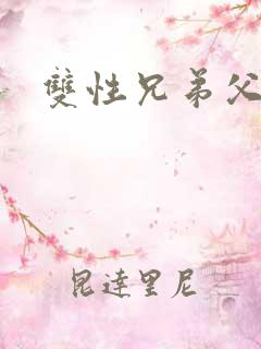 双性兄弟父子文