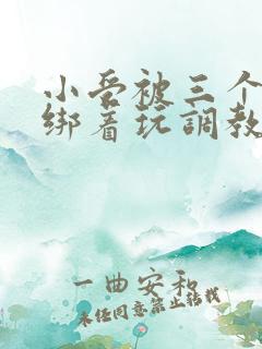 小受被三个室友绑着玩调教h