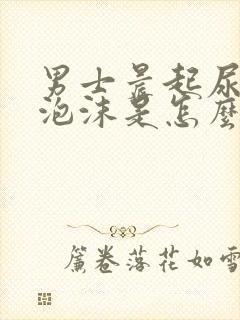 男士晨起尿黄有泡沫是怎么回事