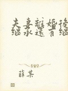 夫妻离婚后遗产继承还有继承权吗