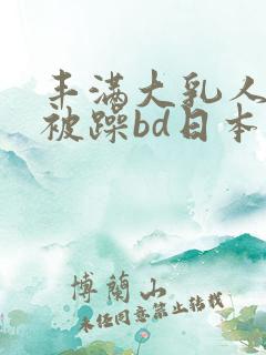 丰满大乳人妻狂被躁bd日本电影