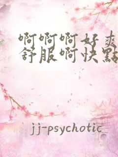啊啊啊好爽啊好舒服啊快点