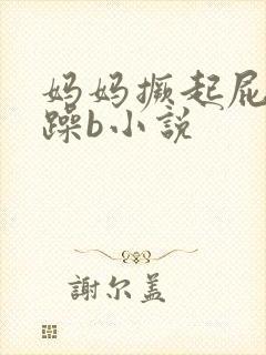 妈妈撅起屁股被躁b小说