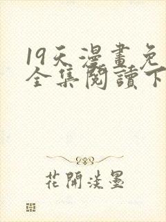 19天漫画免费全集阅读下拉式