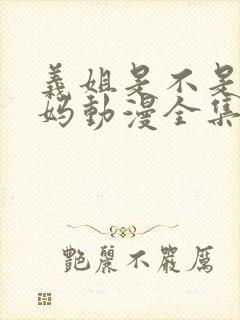 义姐是不是良妈妈动漫全集免费播放在线观看