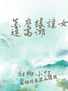 怎么样让女人快速高潮