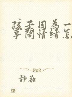 孩子因为一点小事闹情绪怎么办