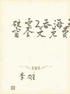 破云2吞海无弹窗全文免费阅读