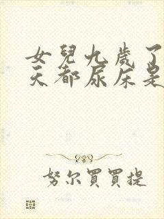 女儿九岁了还每天都尿床是怎么回事