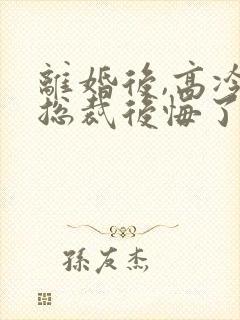 离婚后,高冷女总裁后悔了,听书