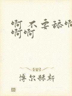 啊 不要舔啊啊啊啊