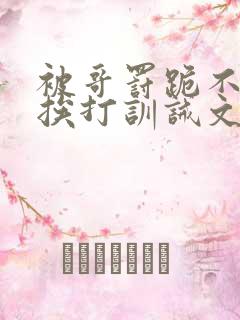 被哥罚跪不敢起挨打训诫文豪门家族