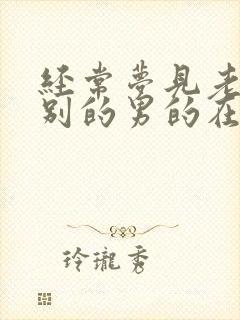 经常梦见老婆和别的男的在一起