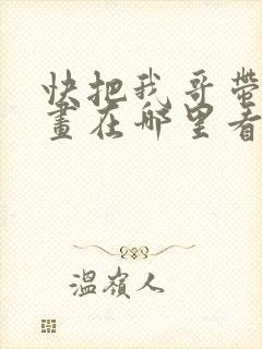 快把我哥带走漫画在哪里看