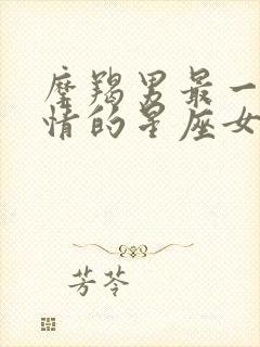 摩羯男最一见钟情的星座女