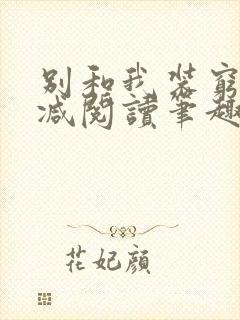 别和我装穷无删减阅读笔趣阁