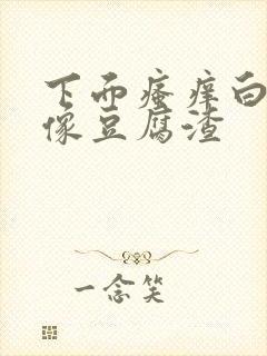 下面瘙痒白带多像豆腐渣