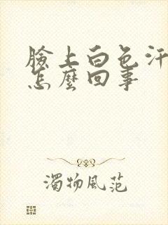 脸上白色汗毛是怎么回事