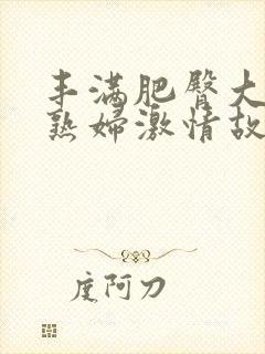 丰满肥臀大屁股熟妇激情故事