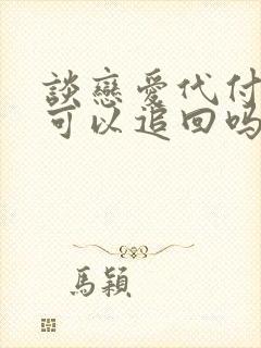 谈恋爱代付分手可以追回吗