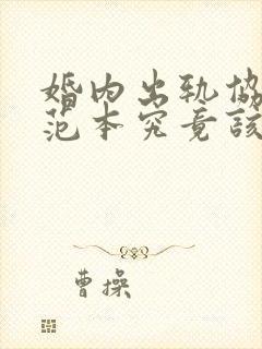 婚内出轨协议书范本究竟该怎么写