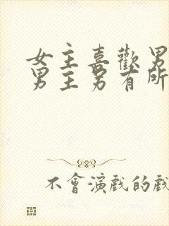 女主喜欢男主但男主另有所爱的小说