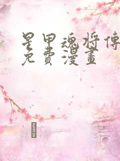 星甲魂将传下拉免费漫画