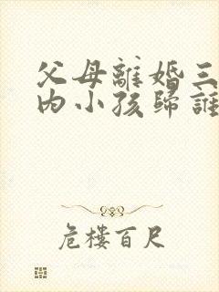 父母离婚三岁以内小孩归谁